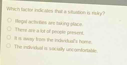 which factor indicates that a situation is risky? ○ illegal activities …