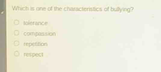 which is one of the characteristics of bullying? tolerance compassion r…