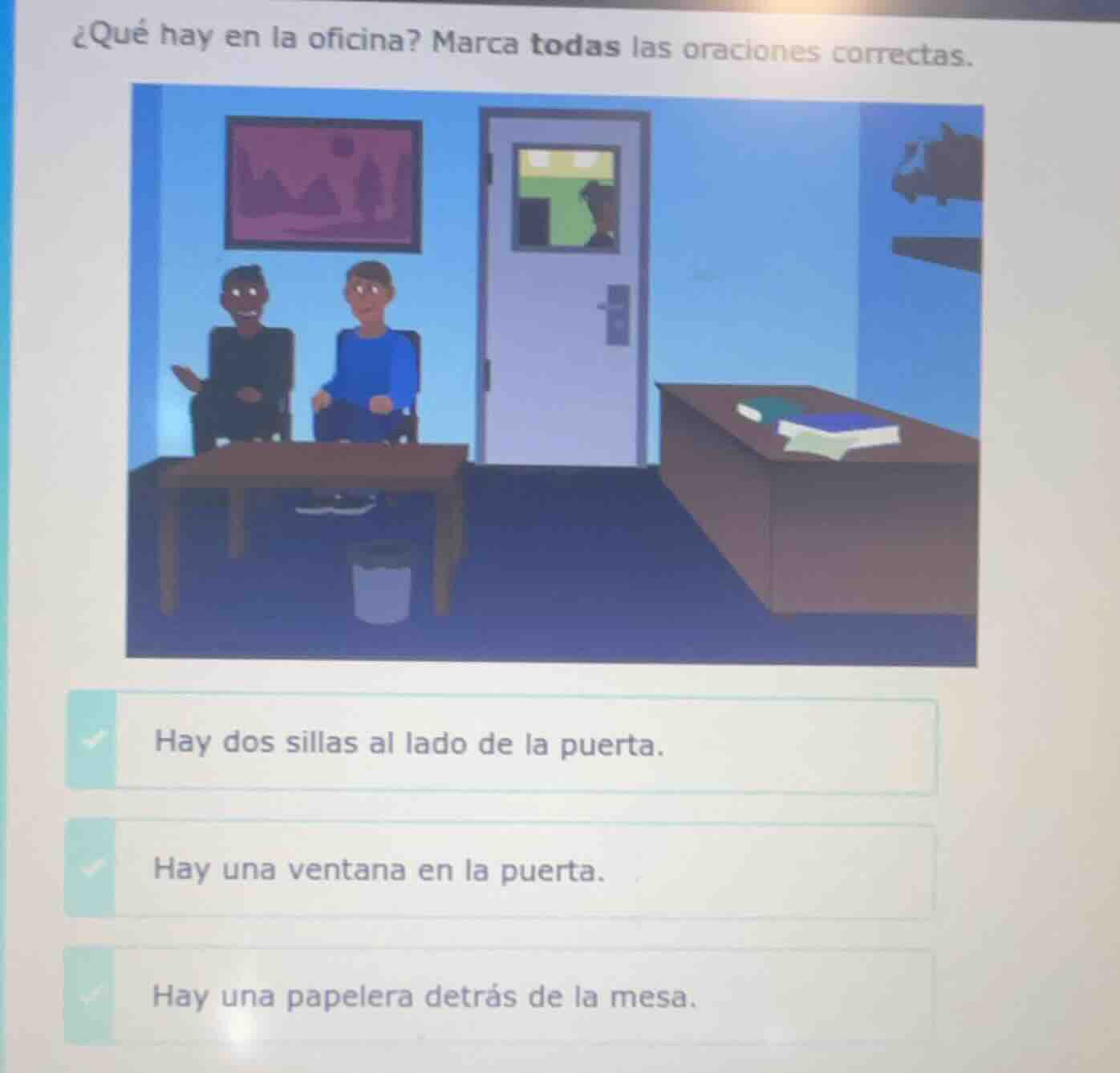 ¿qué hay en la oficina? marca todas las oraciones correctas. hay dos si…