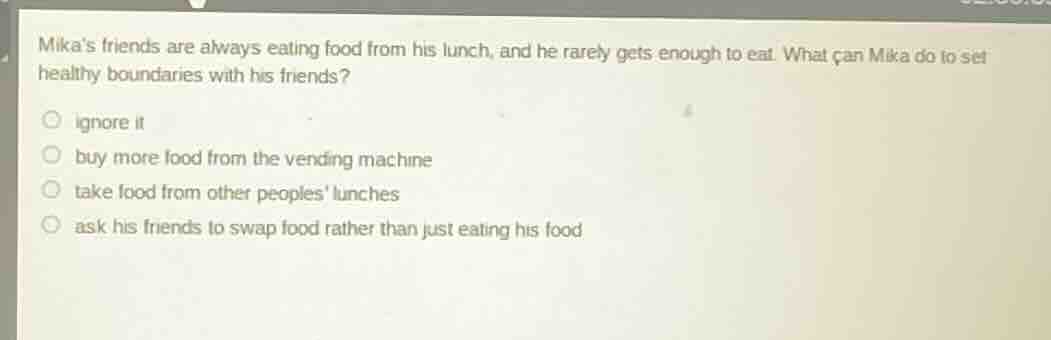 mikas friends are always eating food from his lunch, and he rarely gets…