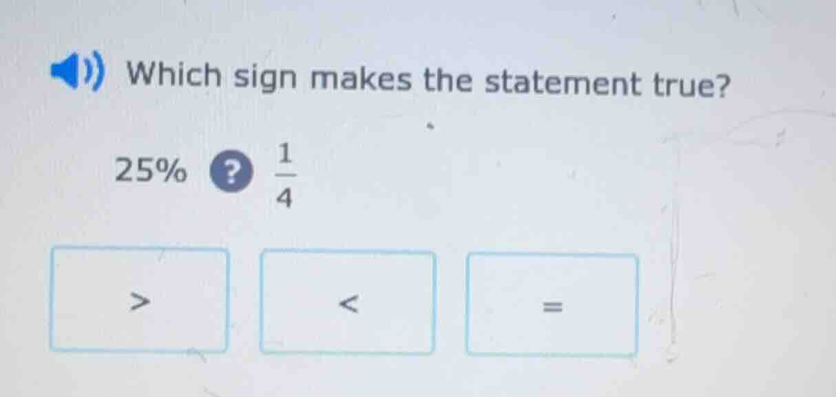 which sign makes the statement true? 25%? \\(\frac{1}{4}\\) > < =
