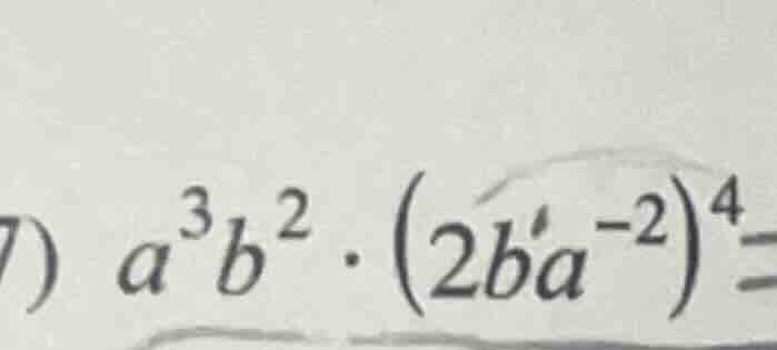 7) $a^{3}b^{2}cdot(2b a^{-2})^{4}=$