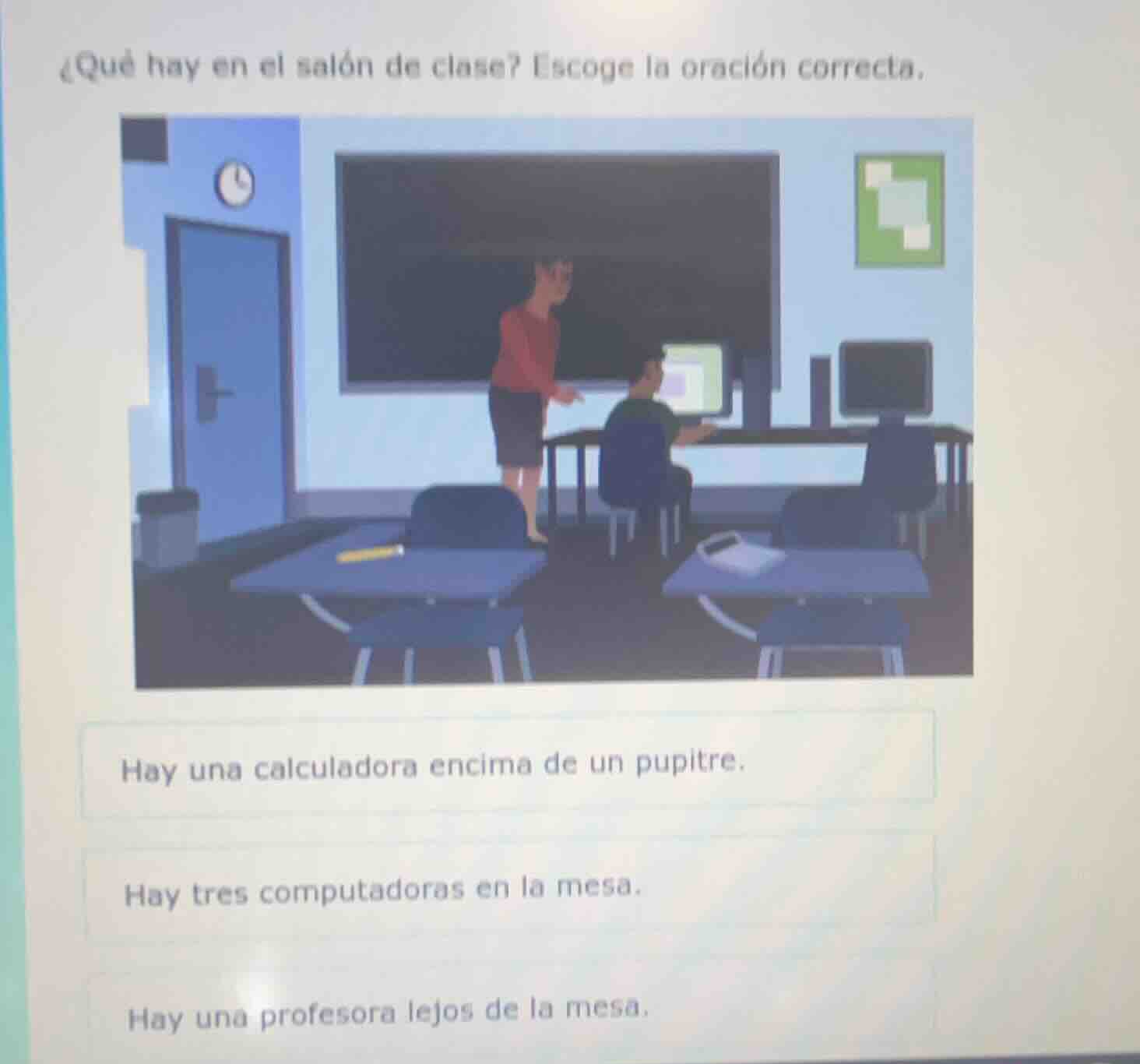 ¿qué hay en el salón de clase? escoge la oración correcta. hay una calc…