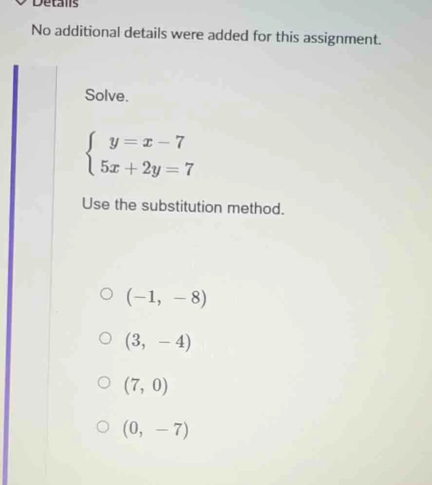 solve. \\begin{cases} y = x - 7 \\\\ 5x + 2y = 7 \\end{cases} use the s…