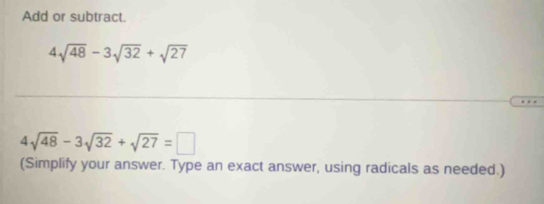add or subtract. $4\\sqrt{48} - 3\\sqrt{32} + \\sqrt{27}$ $4\\sqrt{48} …
