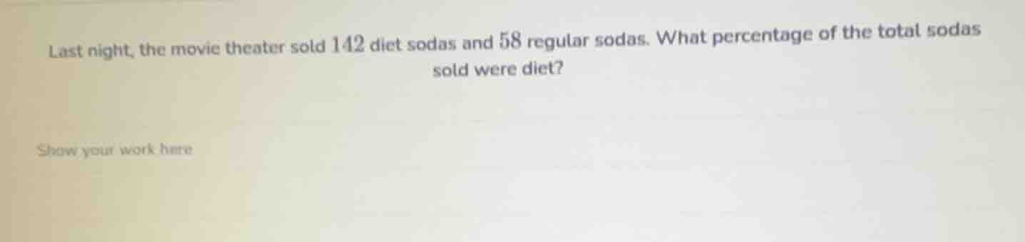 last night, the movie theater sold 142 diet sodas and 58 regular sodas.…