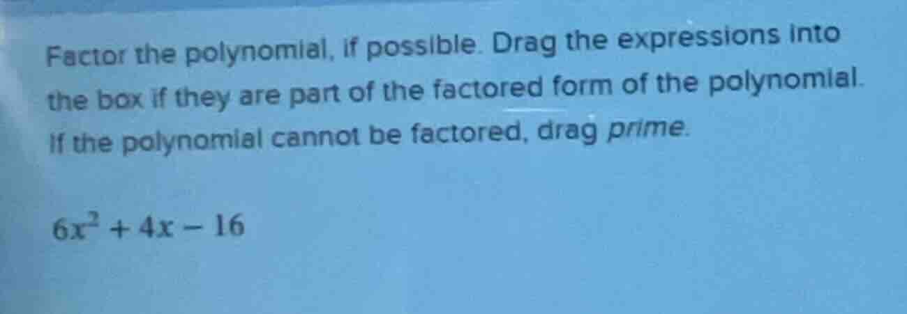 factor the polynomial, if possible. drag the expressions into the box i…