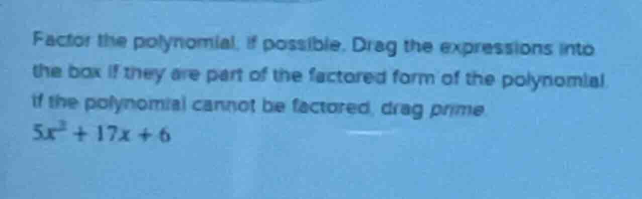 factor the polynomial, if possible. drag the expressions into the box i…