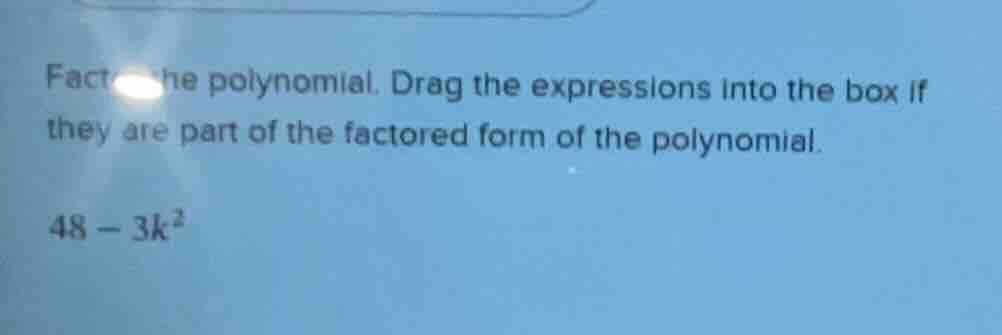 factor the polynomial. drag the expressions into the box if they are pa…