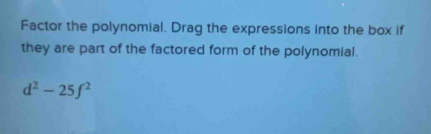 factor the polynomial. drag the expressions into the box if they are pa…