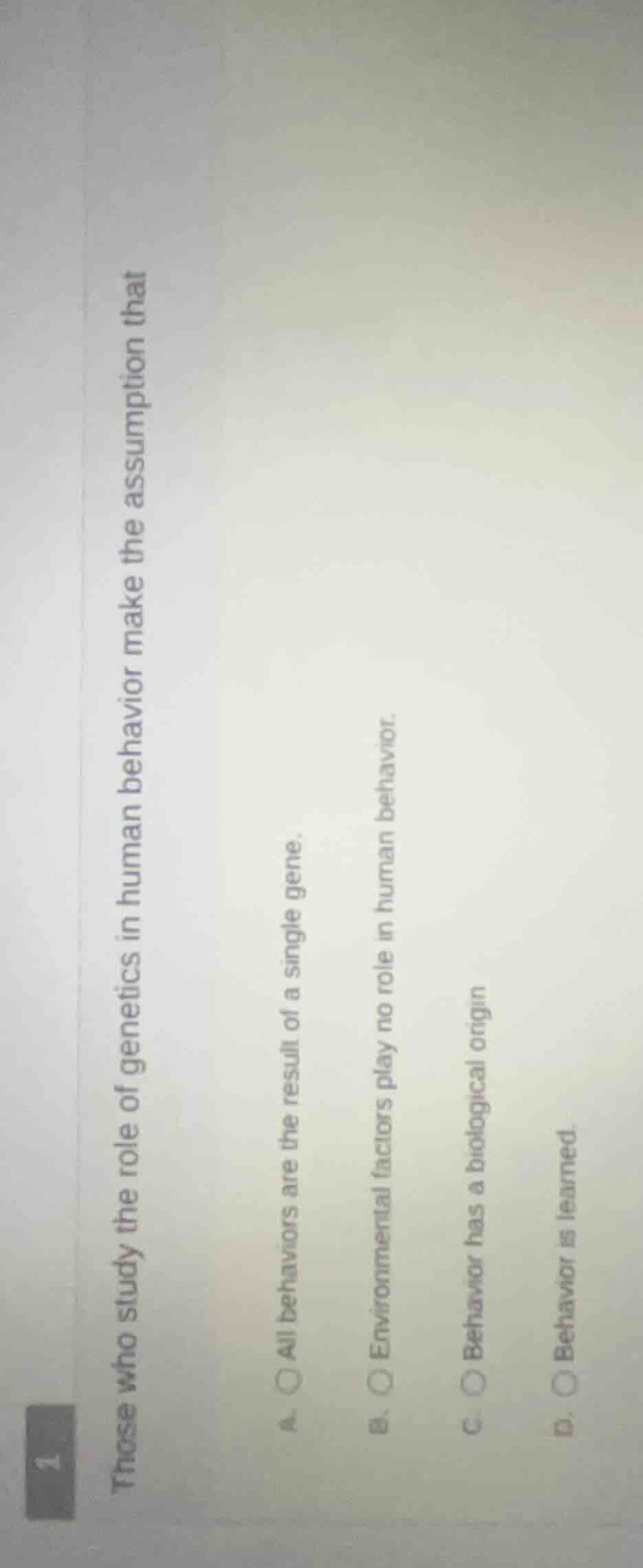 1 those who study the role of genetics in human behavior make the assum…