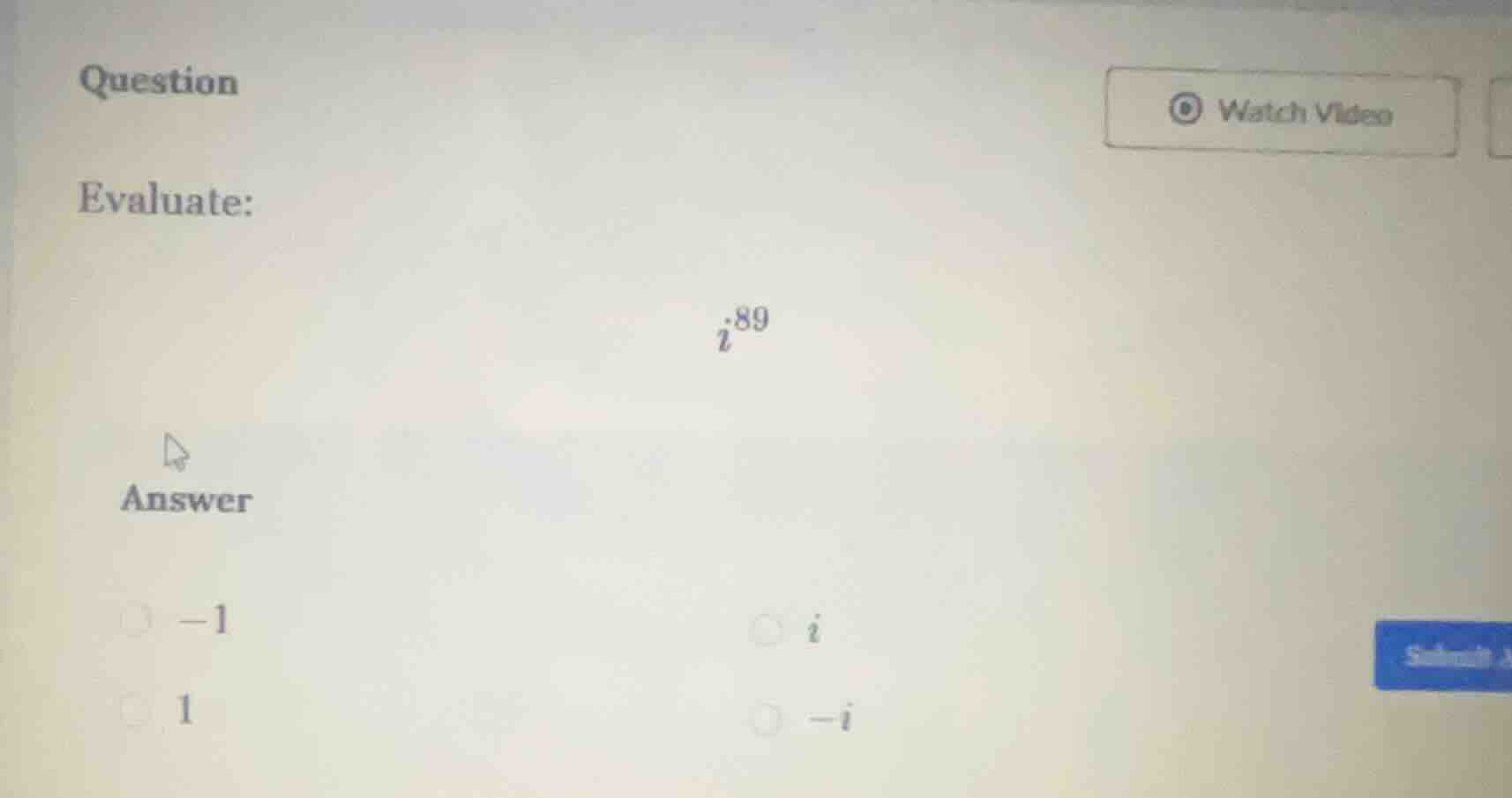 question evaluate: $i^{89}$ answer $-1$ $i$ $1$ $-i$