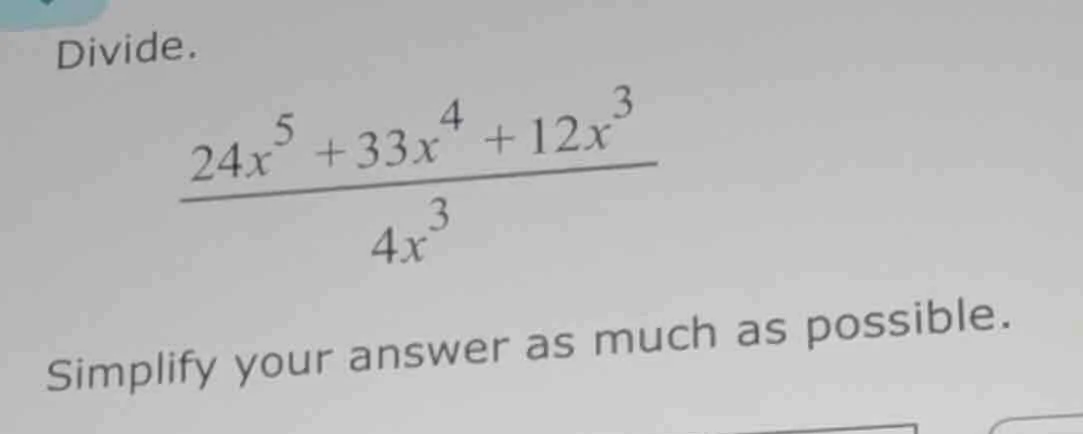 divide.\\(\\frac{24x^5 + 33x^4 + 12x^3}{4x^3}\\)simplify your answer as…