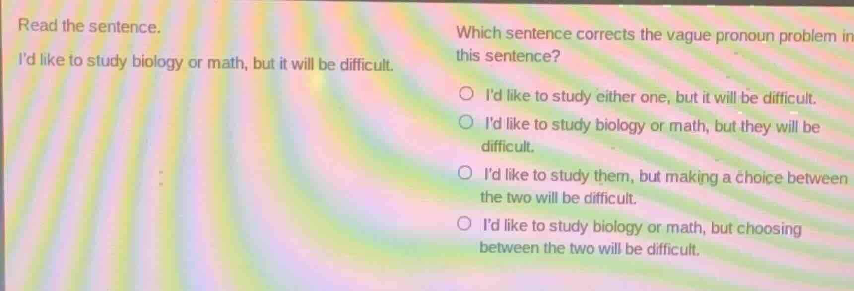read the sentence. id like to study biology or math, but it will be dif…