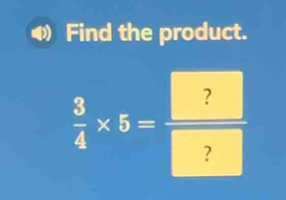 find the product. \\(\frac{3}{4} \\times 5 = \frac{?}{?}\\)
