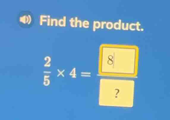 find the product. \\(\frac{2}{5} \\times 4 = \frac{8}{?}\\)