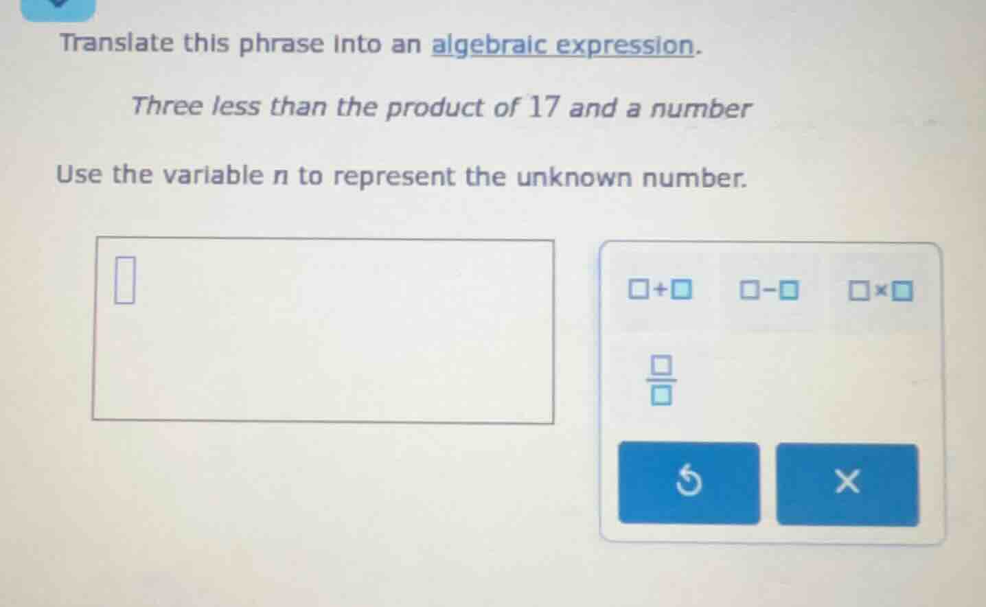 translate this phrase into an algebraic expression. three less than the…
