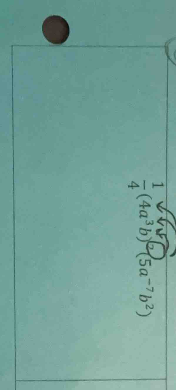 (\frac{1}{4}(4a^{3}b)^{2}(5a^{-7}b^{2}))