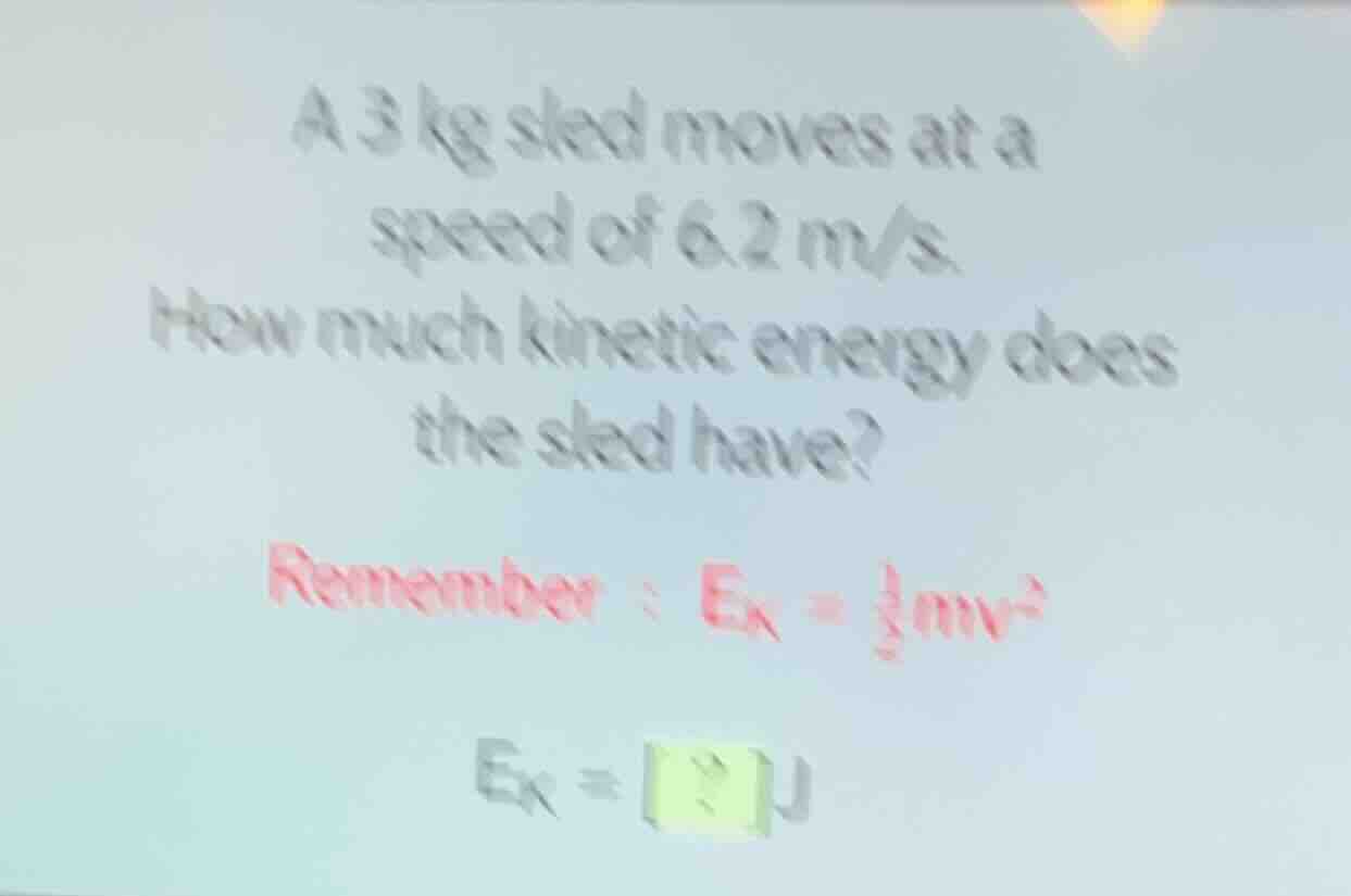 a 3 kg sled moves at a speed of 6.2 m/s. how much kinetic energy does t…