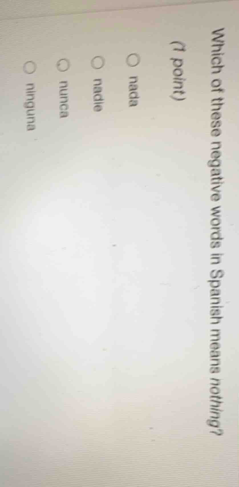 which of these negative words in spanish means nothing? (1 point) nada …