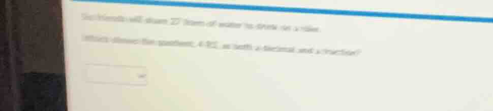 six friends will share 27 liters of water to drink on a hike. which sho…