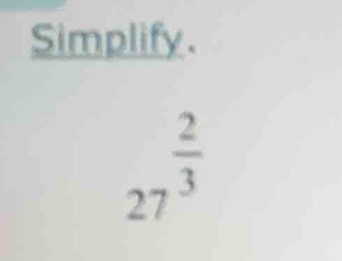 simplify. $27^{\\frac{2}{3}}$