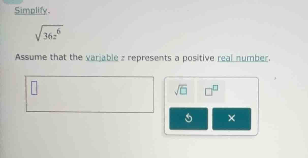 simplify. \\sqrt{36z^{6}} assume that the variable z represents a posit…