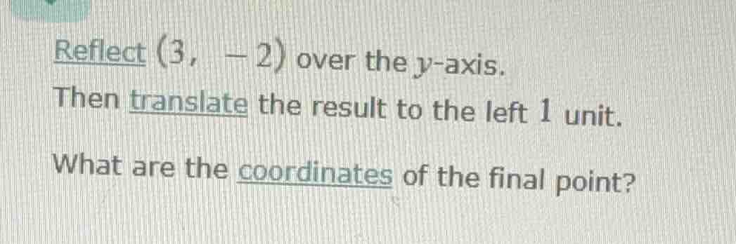 reflect (3, -2) over the y-axis. then translate the result to the left …