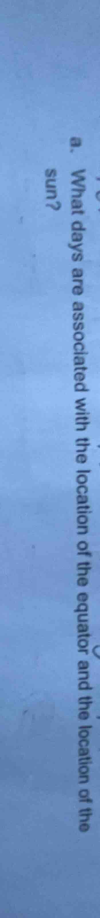a. what days are associated with the location of the equator and the lo…
