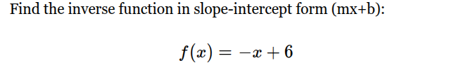 find the inverse function in slope - intercept form (mx + b): $f(x)=-x …
