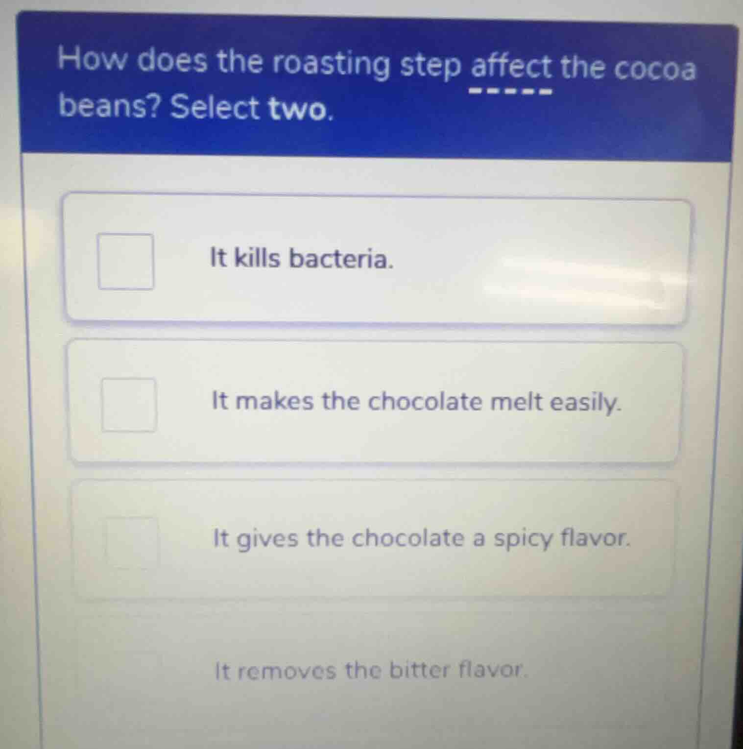 how does the roasting step affect the cocoa beans? select two. it kills…