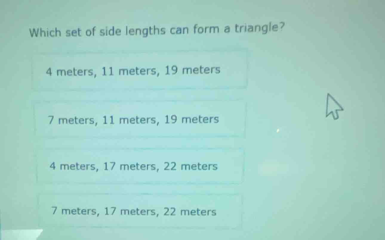 which set of side lengths can form a triangle? 4 meters, 11 meters, 19 …
