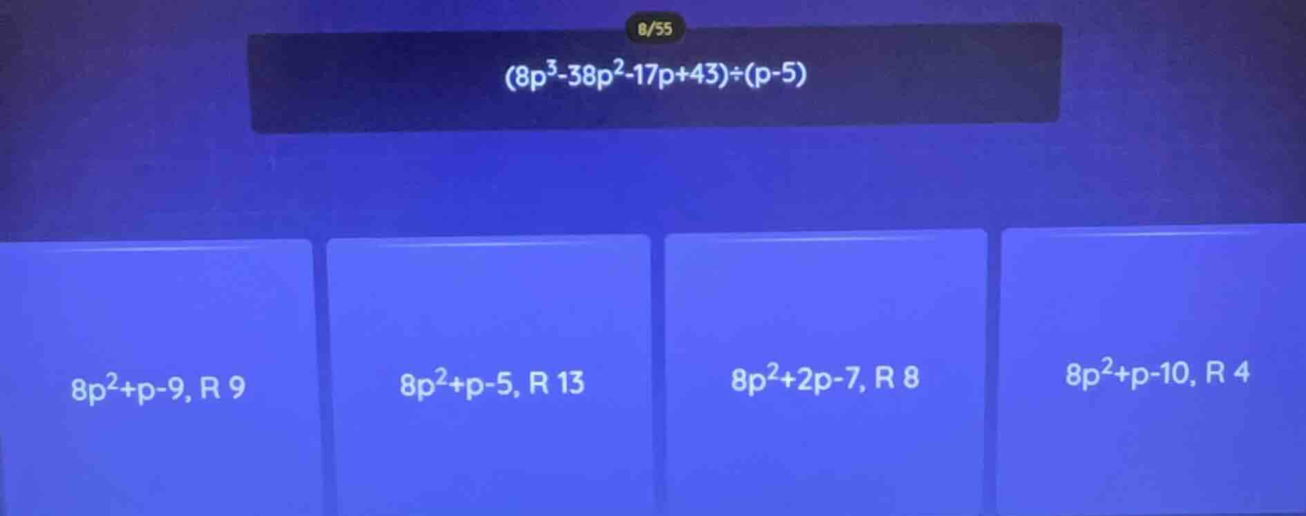 (8p³ - 38p² - 17p + 43) ÷ (p - 5) 8p² + p - 9, r 9 8p² + p - 5, r 13 8p…
