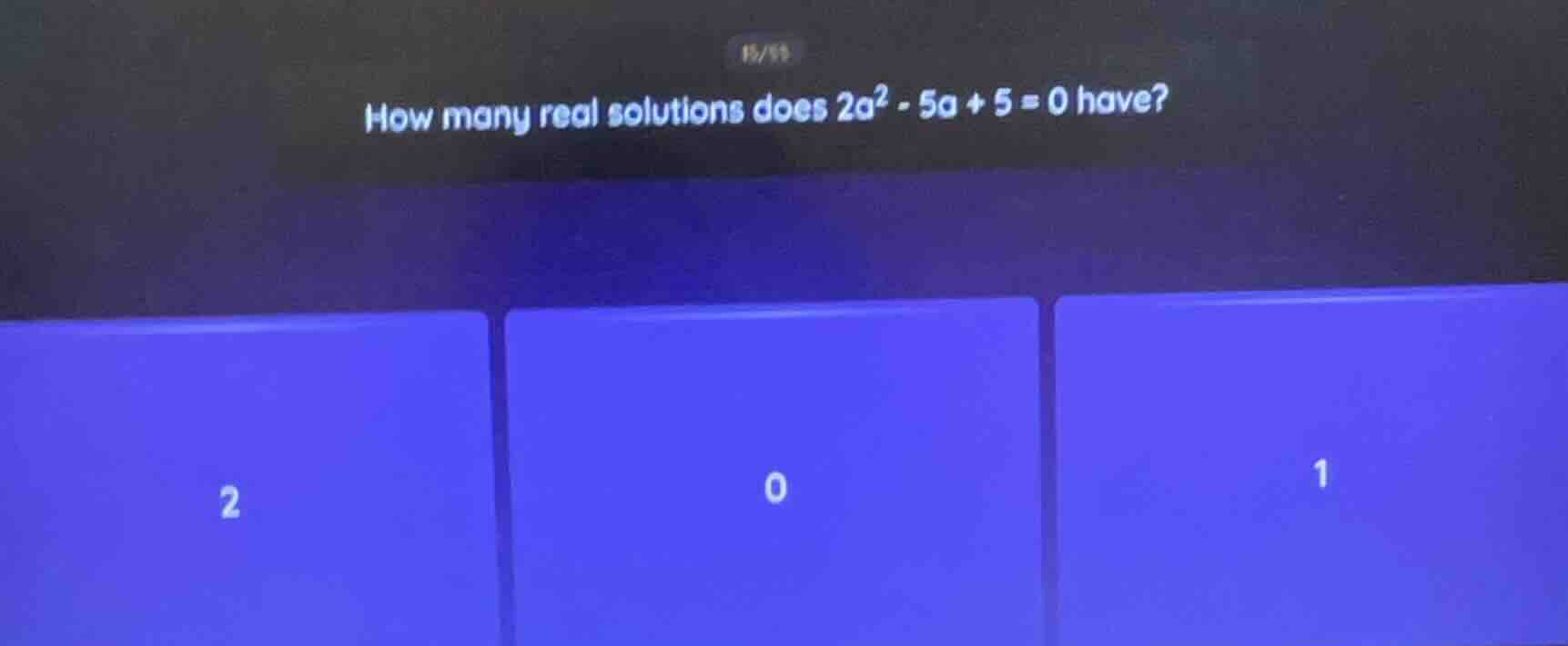 how many real solutions does $2a^2 - 5a + 5 = 0$ have? 2 0 1