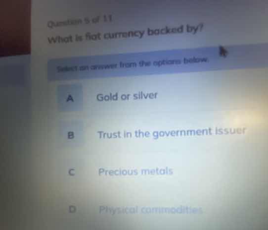 question 5 of 11 what is fiat currency backed by? select an answer from…