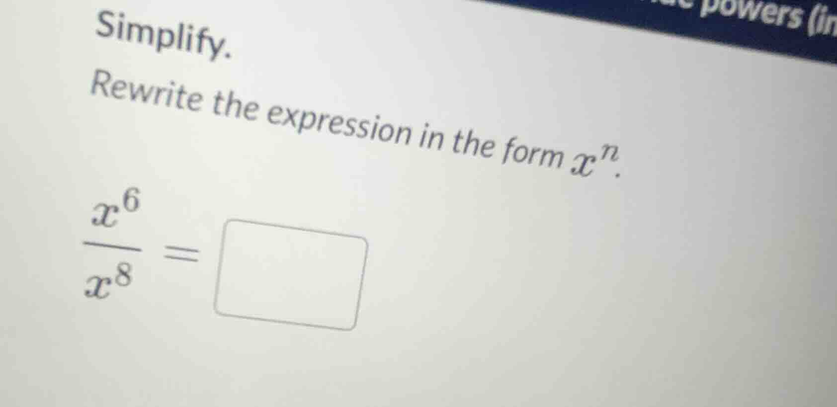 simplify. rewrite the expression in the form $x^n$. \\(\\frac{x^6}{x^8}…