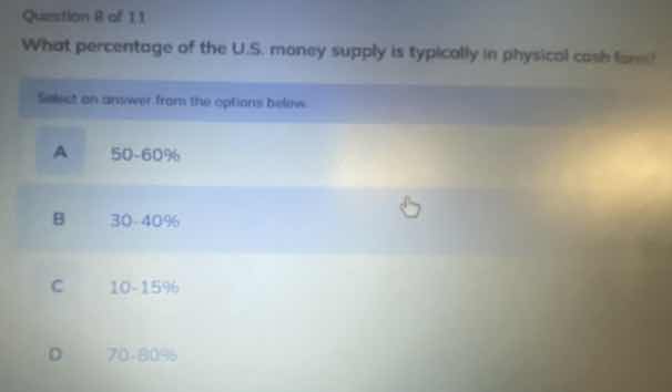 question 8 of 11 what percentage of the u.s. money supply is typically …