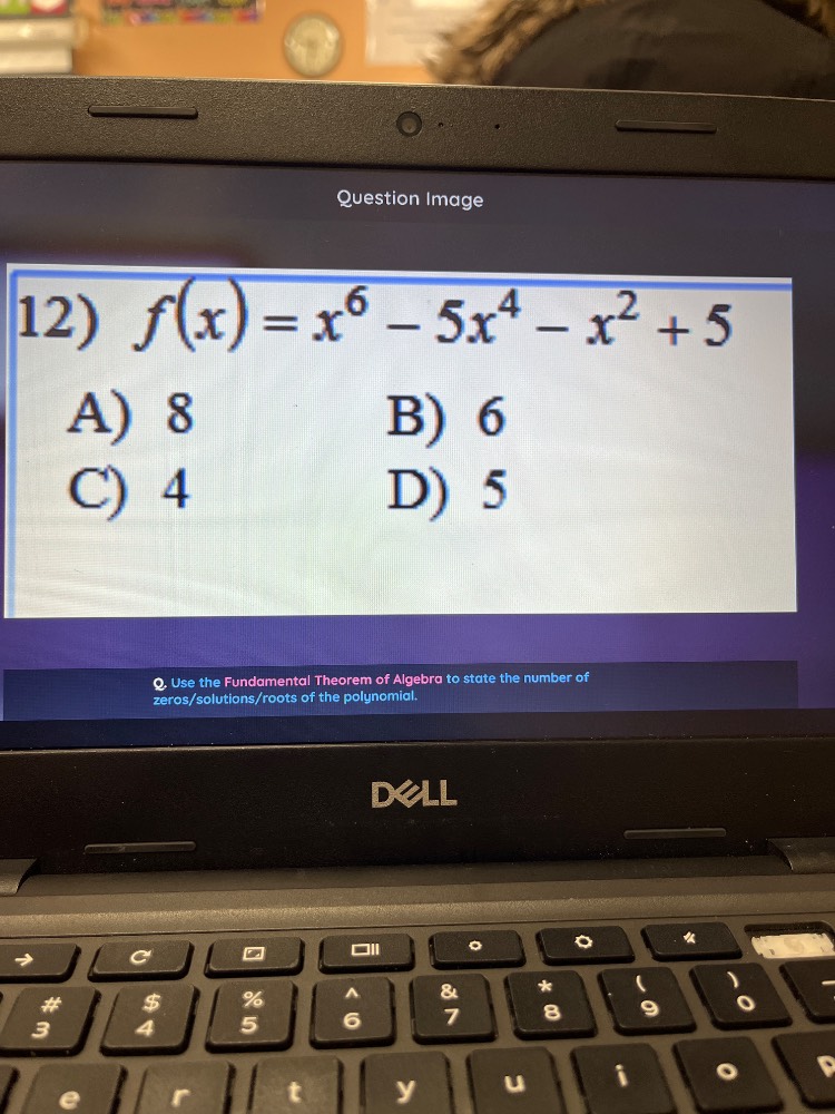 12) $f(x)=x^6 - 5x^4 - x^2 + 5$ a) 8 b) 6 c) 4 d) 5 use the fundamental…