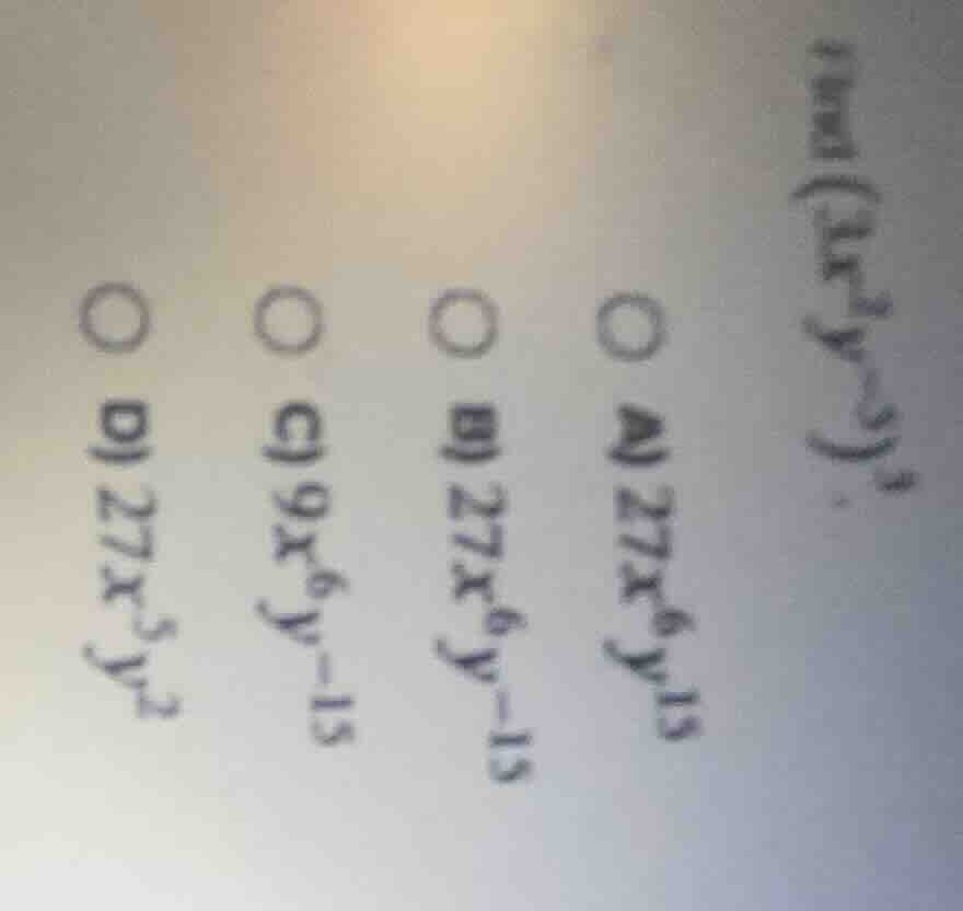 simplify ((3x^2y^{-5})^3). a) (27x^6y^{15}) b) (27x^6y^{-15}) c) (9x^6y…