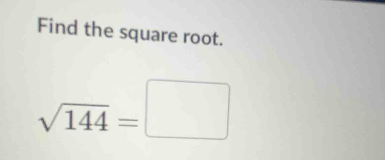 find the square root. \\(\\sqrt{144} = \\square\\)