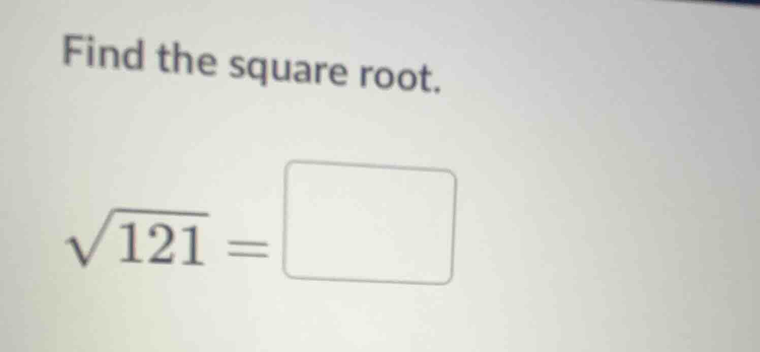 find the square root.\\(\\sqrt{121}=\\square\\)