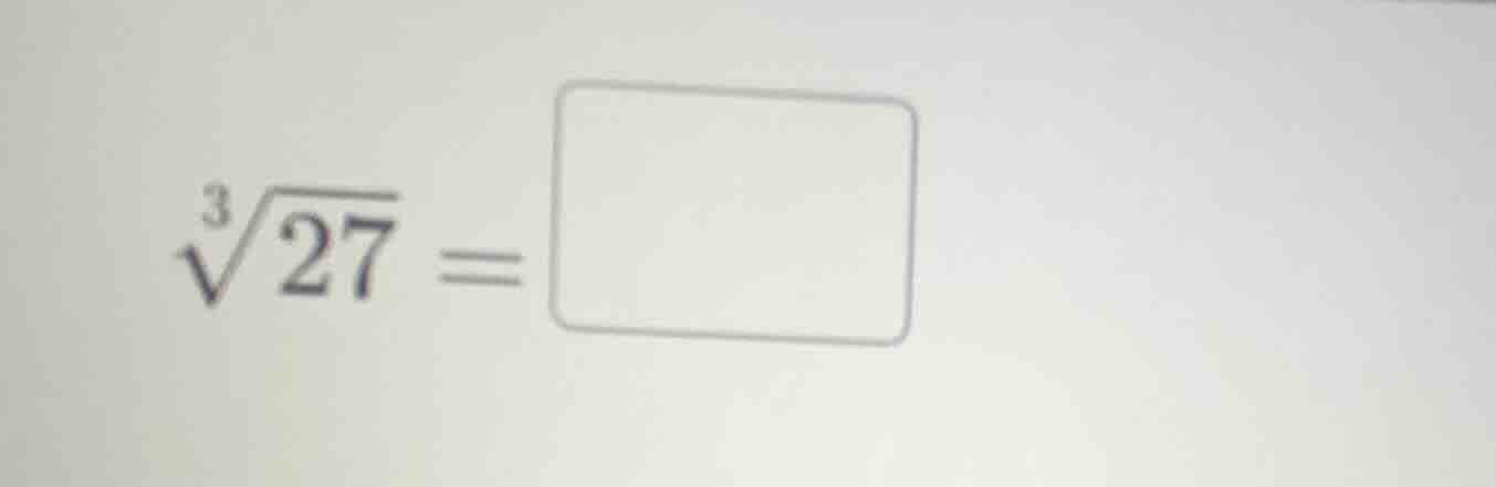 $\\sqrt3{27} = \\square$