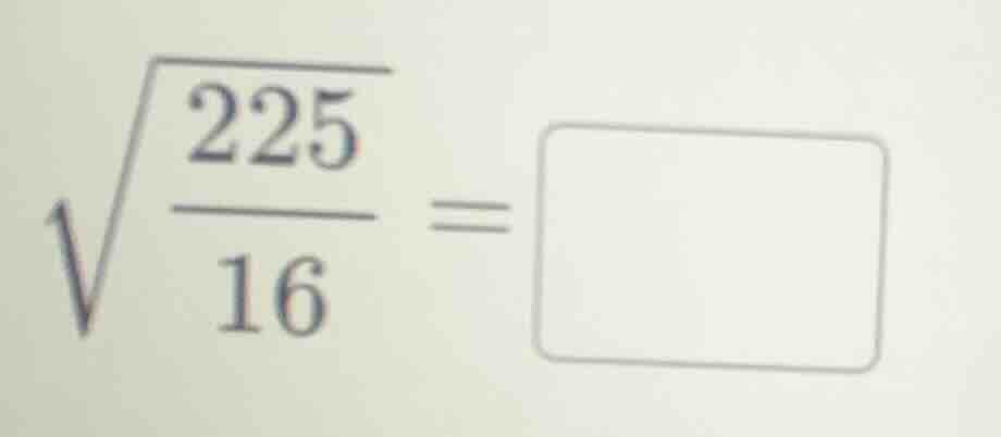 sqrt{\frac{225}{16}} = square