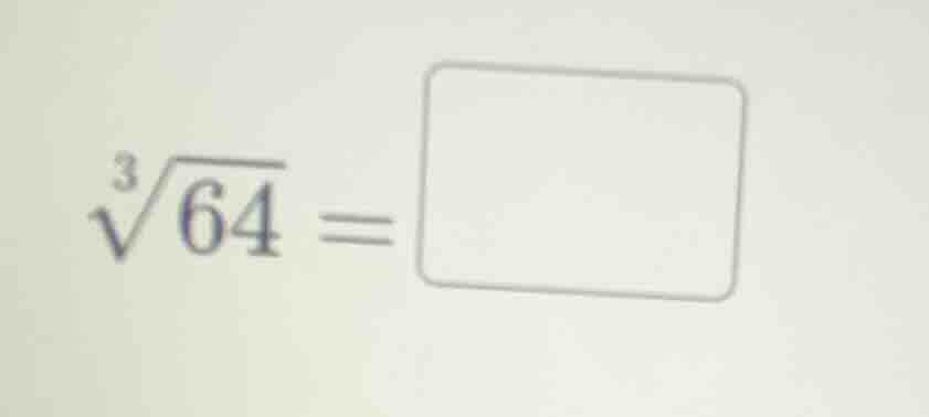 $\\sqrt3{64} = \\square$