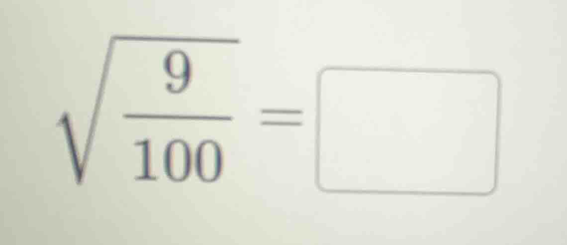(sqrt{\frac{9}{100}}=square)
