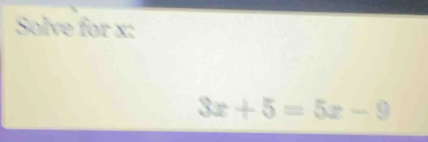 solve for x: 3x + 5 = 5x - 9