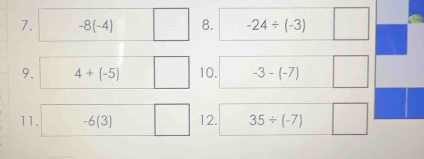 7. -8(-4) 8. -24 ÷ (-3) 9. 4 + (-5) 10. -3 - (-7) 11. -6(3) 12. 35 ÷ (-…