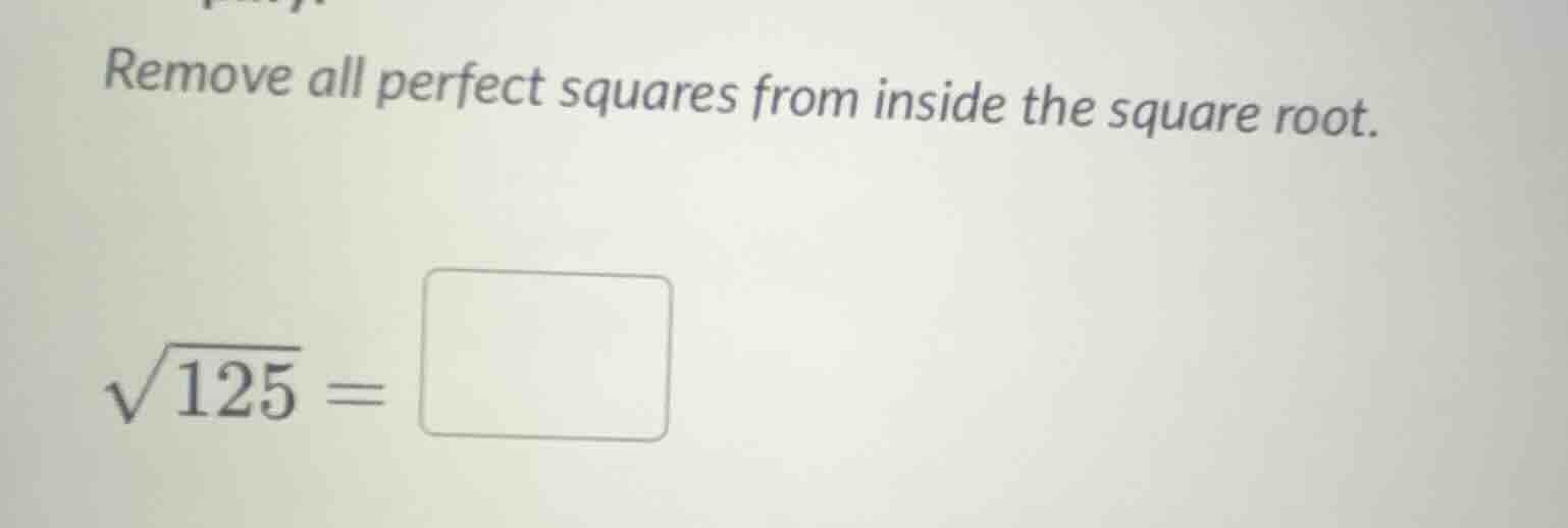 remove all perfect squares from inside the square root.\\(\\sqrt{125} =…