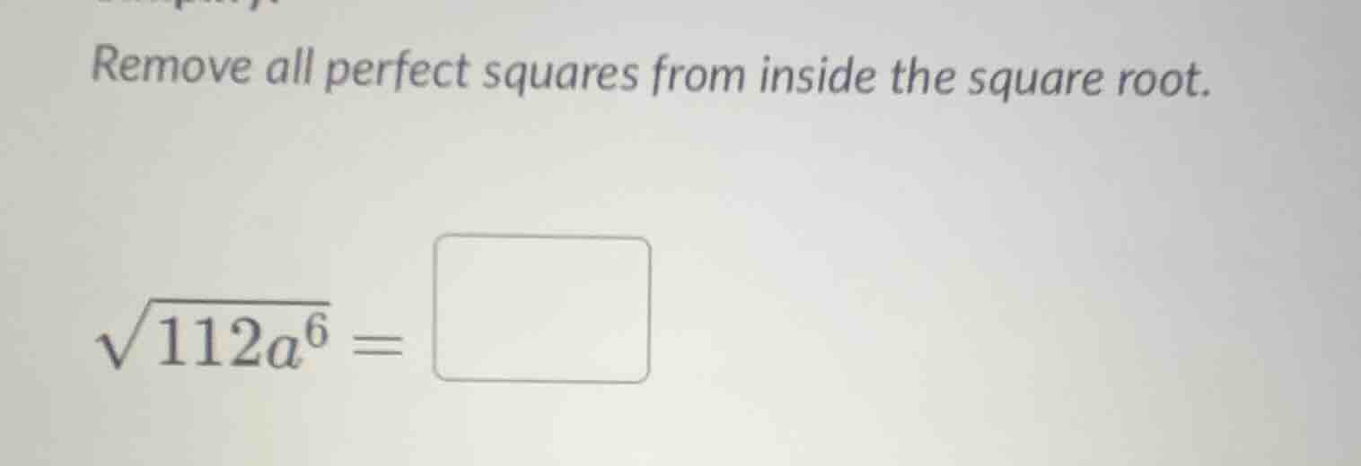 remove all perfect squares from inside the square root.\\(\\sqrt{112a^6…