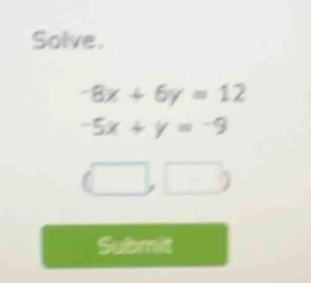 solve. -8x + 6y = 12 -5x + y = -9